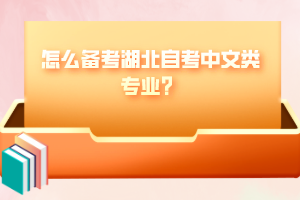 怎么備考湖北自考中文類專業(yè)？