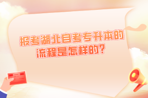 報(bào)考湖北自考專升本的流程是怎樣的？