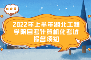 2022年上半年湖北工程學(xué)院自考計(jì)算機(jī)化考試報(bào)名須知