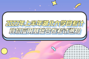 2022年上半年湖北大學(xué)自考計算機應(yīng)用基礎(chǔ)合卷考試通知