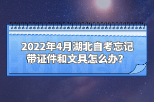 2022年4月湖北自考忘記帶證件和文具怎么辦？