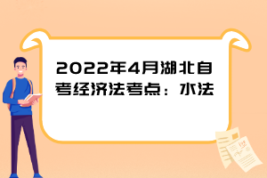 2022年4月湖北自考經(jīng)濟(jì)法考點(diǎn)：水法