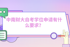 中南財(cái)大自考學(xué)位申請(qǐng)有什么要求？