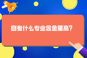 自考什么專業(yè)含金量高？