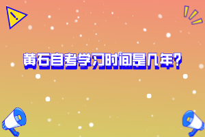 黃石自考學(xué)習(xí)時間是幾年？