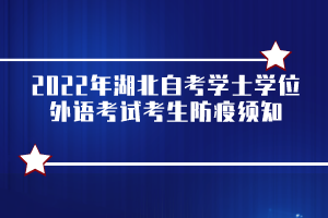 2022年湖北自考學(xué)士學(xué)位外語考試考生防疫須知