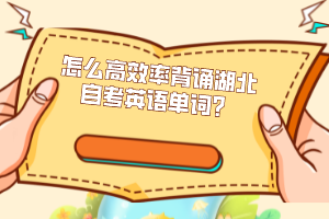 怎么高效率背誦湖北自考英語單詞？