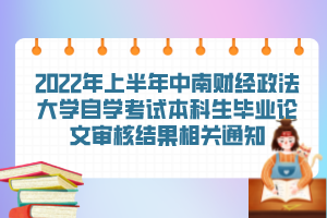 2022年上半年中南財(cái)經(jīng)政法大學(xué)自學(xué)考試本科生畢業(yè)論文審核結(jié)果相關(guān)通知