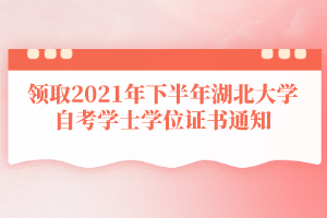 領(lǐng)取2021年下半年湖北大學(xué)自考學(xué)士學(xué)位證書通知