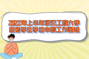 2022年上半年武漢工程大學(xué)自考學(xué)生學(xué)位申報(bào)工作通知