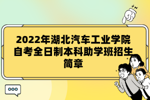 2022年湖北汽車工業(yè)學(xué)院自考全日制本科助學(xué)班招生簡(jiǎn)章