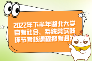 2022年下半年湖北大學(xué)自考社會、系統(tǒng)類實(shí)踐環(huán)節(jié)考核課程報(bào)考通知