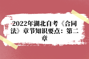 2022年湖北自考《合同法》章節(jié)知識要點：第二章