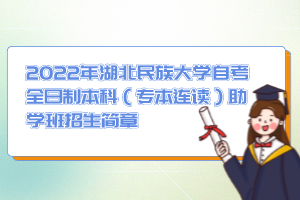 2022年湖北民族大學(xué)自考全日制本科（專本連讀）助學(xué)班招生簡(jiǎn)章