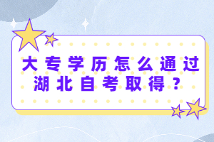 大專學(xué)歷怎么通過湖北自考取得？