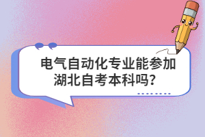 電氣自動化專業(yè)能參加湖北自考本科嗎？