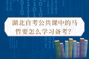 湖北自考公共課中的馬哲要怎么學(xué)習(xí)備考？