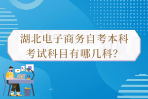 湖北電子商務(wù)自考本科考試科目有哪幾科？