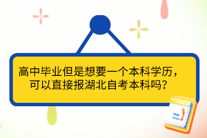 高中畢業(yè)但是想要一個(gè)本科學(xué)歷，可以直接報(bào)湖北自考本科嗎？