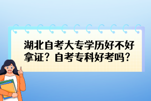 湖北自考大專學(xué)歷好不好拿證？自考專科好考嗎？