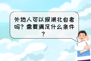 外地人可以報湖北自考嗎？需要滿足什么條件？