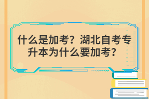 什么是加考？湖北自考專升本為什么要加考？