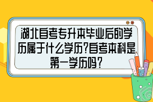 湖北自考專升本畢業(yè)后的學(xué)歷屬于什么學(xué)歷？自考本科是第一學(xué)歷嗎？