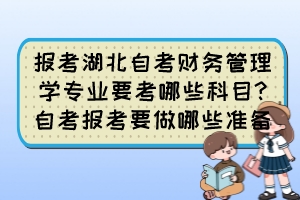 報(bào)考湖北自考財(cái)務(wù)管理學(xué)專業(yè)要考哪些科目?自考報(bào)考要做哪些準(zhǔn)備？