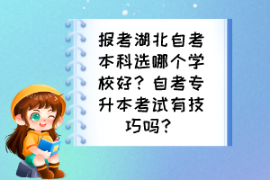 報(bào)考湖北自考本科選哪個(gè)學(xué)校好？自考專升本考試有技巧嗎？