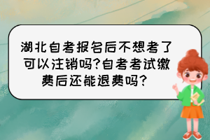 湖北自考報(bào)名后不想考了可以注銷嗎?自考考試?yán)U費(fèi)后還能退費(fèi)嗎？