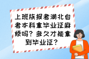 上班族報考湖北自考本科拿畢業(yè)證麻煩嗎？多久才能拿到畢業(yè)證？