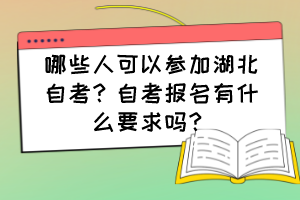 哪些人可以參加湖北自考？自考報(bào)名有什么要求嗎？