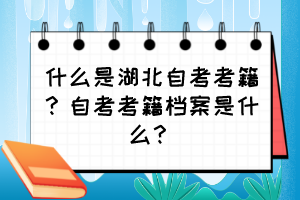 什么是湖北自考考籍？自考考籍檔案是什么？