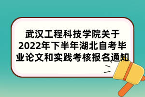 武漢工程科技學院關(guān)于2022年下半年湖北自考畢業(yè)論文和實踐考核報名通知