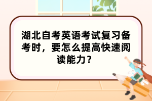 湖北自考英語考試復習備考時，要怎么提高快速閱讀能力？