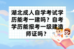 湖北成人自學(xué)考試學(xué)歷能考一建嗎？自考學(xué)歷能報考一級建造師證嗎？