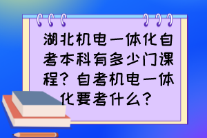 湖北機電一體化自考本科有多少門課程？自考機電一體化要考什么？