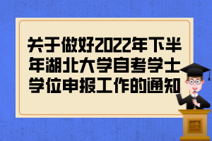 關(guān)于做好2022年下半年湖北大學(xué)自考學(xué)士學(xué)位申報工作的通知