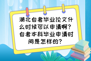 湖北自考畢業(yè)論文什么時候可以申請?。孔钥急究飘厴I(yè)申請時間是怎樣的？