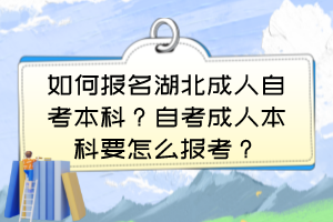 如何報名湖北成人自考本科？自考成人本科要怎么報考？