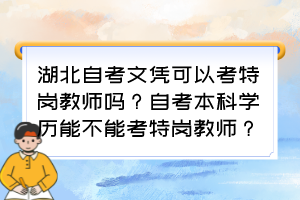 湖北自考文憑可以考特崗教師嗎？自考本科學(xué)歷能不能考特崗教師？