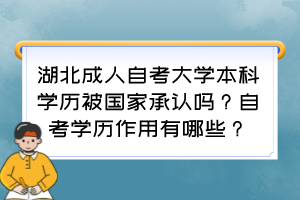 湖北成人自考大學本科學歷被國家承認嗎？自考學歷作用有哪些？