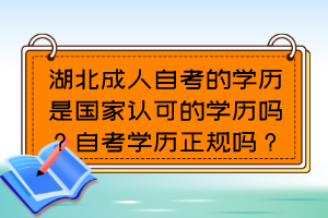 湖北成人自考的學歷是國家認可的學歷嗎？自考學歷正規(guī)嗎？