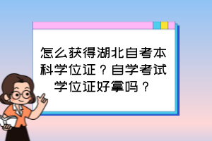 怎么獲得湖北自考本科學(xué)位證？自學(xué)考試學(xué)位證好拿嗎？