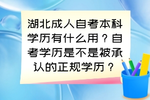 湖北成人自考本科學(xué)歷有什么用？自考學(xué)歷是不是被承認(rèn)的正規(guī)學(xué)歷？