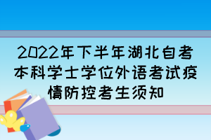 2022年下半年湖北自考本科學(xué)士學(xué)位外語(yǔ)考試疫情防控考生須知