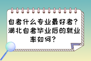 自考什么專業(yè)最好考？湖北自考畢業(yè)后的就業(yè)率如何？