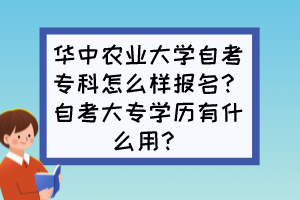 華中農(nóng)業(yè)大學(xué)自考?？圃趺礃訄竺?？自考大專學(xué)歷有什么用？