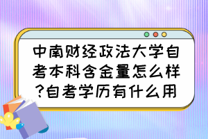 中南財(cái)經(jīng)政法大學(xué)自考本科含金量怎么樣?自考學(xué)歷有什么用？