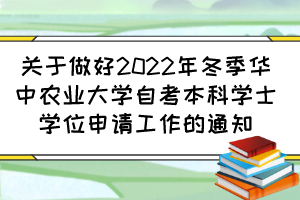 關(guān)于做好2022年冬季華中農(nóng)業(yè)大學(xué)自考本科學(xué)士學(xué)位申請工作的通知